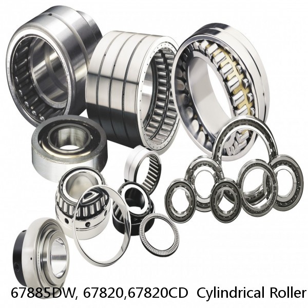 67885DW, 67820,67820CD  Cylindrical Roller Bearings